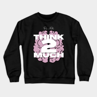 Do Not Think to Much Crewneck Sweatshirt